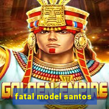 fatal model santos